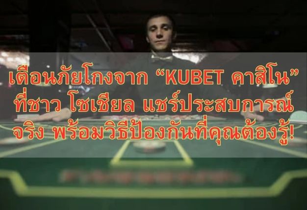 เตือนภัยโกงจาก “KUBET คาสิโน” ที่ชาว โซเชียล แชร์ประสบการณ์จริง พร้อมวิธีป้องกันที่คุณต้องรู้!