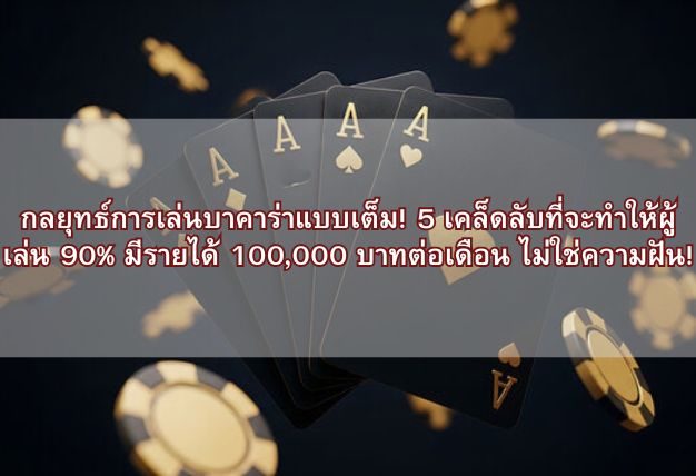กลยุทธ์การเล่นบาคาร่าแบบเต็ม! 5 เคล็ดลับที่จะทำให้ผู้เล่น 90% มีรายได้ 100,000 บาทต่อเดือน ไม่ใช่ความฝัน!