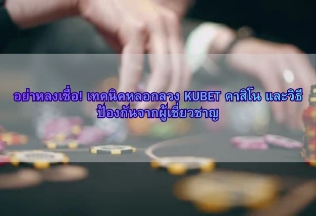 อย่าหลงเชื่อ! เทคนิคหลอกลวง KUBET คาสิโน และวิธีป้องกันจากผู้เชี่ยวชาญ
